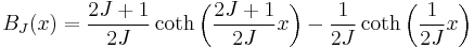 B_J(x) = \frac{2J %2B 1}{2J} \coth \left ( \frac{2J %2B 1}{2J} x \right )
                - \frac{1}{2J} \coth \left ( \frac{1}{2J} x \right )