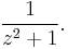 \frac{1}{z^2 %2B 1}.