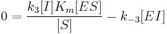  0 = \frac{k_3[I]K_m[ES]}{[S]} - k_{-3}[EI] 