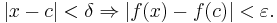 | x - c | < \delta \Rightarrow | f(x) - f(c) | < \varepsilon. \, 