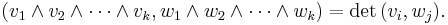  (v_1 \wedge v_2 \wedge \cdots \wedge v_k, w_1 \wedge w_2 \wedge \cdots \wedge w_k) = {\rm det} \, (v_i,w_j). 