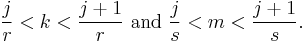 {j \over r} < k < {j %2B 1 \over r} \text{ and } {j \over s} < m < {j %2B 1 \over s}. \,