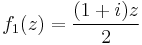 f_1(z)=\frac{(1%2Bi)z}{2}