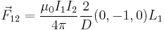  \vec{F}_{12} = \frac {\mu_0 I_1 I_2} {4 \pi}\frac{2}{D}(0,-1,0) L_1 