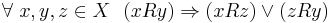  \forall \ x,y,z\in X \ \ (xRy) \Rightarrow (xRz) \or (zRy) 