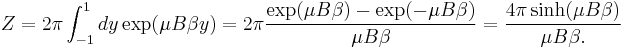 Z = 2\pi  \int_{-1}^ 1 d y \exp( \mu B\beta y) =
2\pi{\exp( \mu B\beta )-\exp(-\mu B\beta ) \over \mu B\beta }=
{4\pi\sinh( \mu B\beta ) \over  \mu B\beta .}
