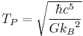 T_P = \sqrt{\frac{\hbar c^5}{G {k_B}^2}}