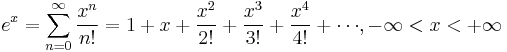 e^x = \sum^\infty_{n=0} {x^n\over n!} =1 %2B x %2B {x^2 \over 2!} %2B {x^3 \over 3!} %2B {x^4 \over 4!}%2B\cdots\!, -\infty<x<%2B\infty