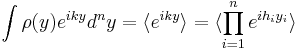  \int \rho(y) e^{i k y} d^n y = \langle e^{i k y} \rangle = \langle \prod_{i=1}^{n} e^{ih_i y_i}\rangle \,