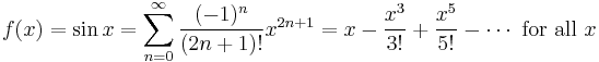 f(x)=\sin x = \sum^{\infin}_{n=0} \frac{(-1)^n}{(2n%2B1)!} x^{2n%2B1} =  x - \frac{x^3}{3!} %2B \frac{x^5}{5!} - \cdots\text{ for all } x