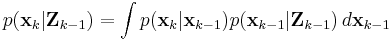  p(\textbf{x}_k|\textbf{Z}_{k-1}) = \int p(\textbf{x}_k | \textbf{x}_{k-1}) p(\textbf{x}_{k-1} | \textbf{Z}_{k-1} )  \, d\textbf{x}_{k-1} 