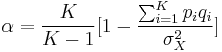 \alpha={K\over{K-1}}{[{1-{\sum_{i=1}^K{p_{i}q_{i}}\over\sigma^{2}_{X}}}]}