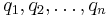  q_1, q_2, \ldots, q_n \, 