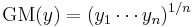  \operatorname{GM}(y) = (y_1\cdots y_n)^{1/n} \, 