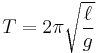  T = 2 \pi \sqrt{\frac{\ell}{g}}