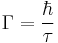 \Gamma=\frac{\hbar}{\tau}