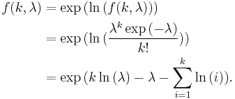 
\begin{align}
f(k,\lambda) &= \exp{(\ln{(f(k,\lambda))})}                          \\
             &= \exp{(\ln{(\frac{\lambda^k \exp{(-\lambda)}}{k!})})} \\
             &= \exp{(k\ln{(\lambda)} - \lambda - \sum_{i=1}^k \ln{(i)})}.
\end{align}
