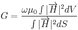  G = \frac{\omega \mu_0 \int{|\overrightarrow{H}|^2 dV}}{\int{|\overrightarrow{H}|^2 dS}} 