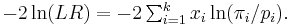 -2\ln(LR) = \textstyle -2\sum_{i=1}^k x_{i}\ln(\pi_{i}/p_{i}) .