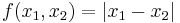 f(x_1, x_2) = |x_1 - x_2|