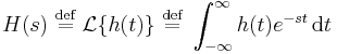 H(s)\ \stackrel{\text{def}}{=}\ \mathcal{L}\{h(t)\}\ \stackrel{\text{def}}{=}\ \int_{-\infty}^\infty h(t) e^{-s t} \, \operatorname{d} t