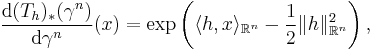 \frac{\mathrm{d} (T_{h})_{*} (\gamma^{n})}{\mathrm{d} \gamma^{n}} (x) = \exp \left( \langle h, x \rangle_{\mathbb{R}^{n}} - \frac{1}{2} \| h \|_{\mathbb{R}^{n}}^{2} \right),