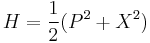  H = {1 \over 2} (P^2 %2B X^2) 