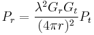 P_{r} = \frac{\lambda^{2} G_{r} G_{t}}{(4 \pi r)^{2}} P_{t}