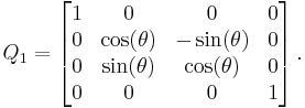  Q_1 = \left[ \begin{matrix} 1 & 0            & 0             & 0 \\
                                    0 & \cos(\theta) & -\sin(\theta) & 0 \\
                                    0 & \sin(\theta) &  \cos(\theta) & 0 \\
                                    0 & 0            & 0             & 1 \end{matrix} \right]. 