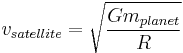  v_{satellite} = \sqrt{\frac{Gm_{planet}}{R}}