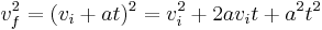 v_f^2 = (v_i %2B at)^2 = v_i^2 %2B 2av_it %2B a^2t^2\,\!