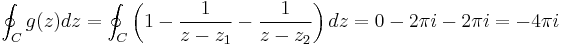 
  \oint_C g(z)dz
 =\oint_C \left(1-\frac{1}{z-z_1}-\frac{1}{z-z_2}\right)dz
 =0-2\pi i-2\pi i
 =-4\pi i
