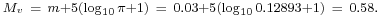 \begin{smallmatrix}M_v\ =\ m %2B 5 (\log_{10}{\pi} %2B 1)\ =\ 0.03 %2B 5 (\log_{10}{0.12893} %2B 1)\ =\ 0.58.\end{smallmatrix}