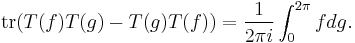   {\rm tr}(T(f) T(g) - T(g) T(f)) =  {1\over 2\pi i} \int_0^{2\pi} f dg.