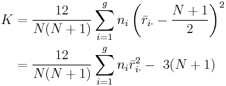 
\begin{align}
K & = \frac{12}{N(N%2B1)}\sum_{i=1}^g n_i \left(\bar{r}_{i\cdot} - \frac{N%2B1}{2}\right)^2 \\ & = \frac{12}{N(N%2B1)}\sum_{i=1}^g n_i \bar{r}_{i\cdot }^2 -\ 3(N%2B1)
\end{align}
