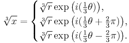 \sqrt[3]{x} = \begin{cases} \sqrt[3]{r}\exp \bigl( i ( \tfrac13 \theta) \bigr), \\ \sqrt[3]{r}\exp \bigl( i ( \tfrac13 \theta %2B \tfrac23 \pi ) \bigr), \\ \sqrt[3]{r}\exp \bigl( i ( \tfrac13 \theta - \tfrac23 \pi ) \bigr). \end{cases} 