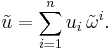 \tilde{u} = \sum_{i=1}^n u_i \, \tilde{\omega}^i. 