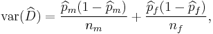 \operatorname{var}(\widehat{D}) = \frac {\widehat{p}_m(1 - \widehat{p}_m)}{n_m} %2B \frac {\widehat{p}_f(1 - \widehat{p}_f)}{n_f} ,