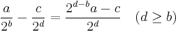 \frac{a}{2^b}-\frac{c}{2^d}=\frac{2^{d-b}a-c}{2^d} \quad (d\ge b)