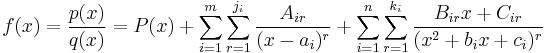 f(x) = \frac{p(x)}{q(x)} = P(x) %2B \sum_{i=1}^m\sum_{r=1}^{j_i} \frac{A_{ir}}{(x-a_i)^r} %2B \sum_{i=1}^n\sum_{r=1}^{k_i} \frac{B_{ir}x%2BC_{ir}}{(x^2%2Bb_ix%2Bc_i)^r}