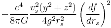 -\frac{c^4}{8 \pi G} \frac{v_s^2 (y^2%2Bz^2)}{4 g^2 r_s ^2} \left(\frac{df}{dr_s}\right)^2