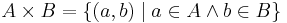 A \times B = \{(a,b) \mid a \in A \wedge b \in B\}