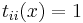 t_{ii}(x) = 1\,