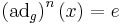 \left(\operatorname{ad}_g\right)^n(x)=e