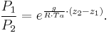  \frac{P_1}{P_2} =e ^ { {g \over R \cdot Ta} \cdot ( z_2 - z_1 )}.