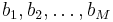 b_1, b_2, \ldots ,b_M