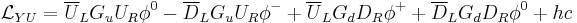 \mathcal{L}_{YU} = \overline U_L G_u U_R \phi^0 - \overline D_L G_u U_R \phi^- %2B \overline U_L G_d D_R \phi^%2B %2B \overline D_L G_d D_R \phi^0 %2B hc