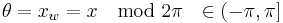 
\theta = x_w=x \mod 2\pi\ \ \in (-\pi,\pi]
