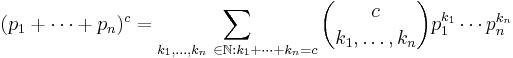 (p_1 %2B \cdots %2B p_n)^c = \sum_{k_1, \ldots, k_n\ \in \mathbb{N}�: k_1 %2B \cdots %2Bk_n=c} {c \choose k_1, \ldots, k_n}
  p_1^{k_1} \cdots p_n^{k_n} 