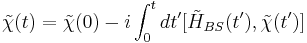  \tilde{\chi}(t)=\tilde{\chi}(0) -i\int^t_0 dt' [\tilde{H}_{BS}(t'),\tilde{\chi}(t')] 